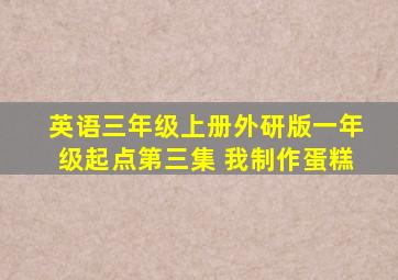 英语三年级上册外研版一年级起点第三集 我制作蛋糕